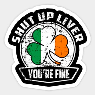 Shut Up Liver You'Re Finestpatrick'S Day Sticker